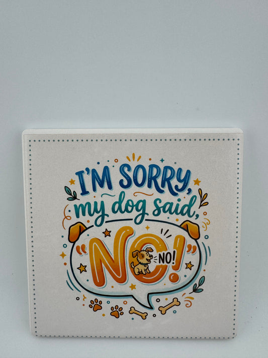 Coaster -- UV Printed -- Square -- I'm Sorry, My Dog Said, "No!"