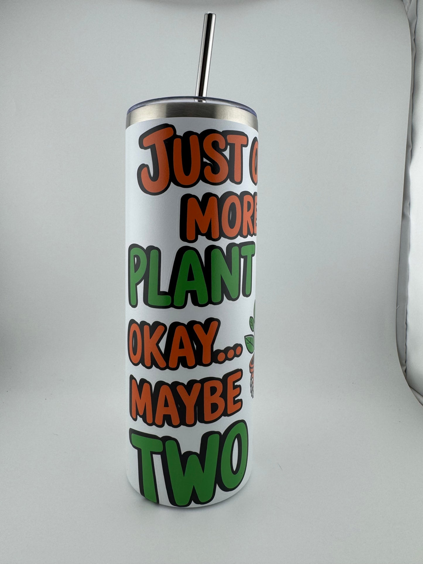 Tumbler -- 20 oz -- UV Printed -- Just One More Plant...Okay Maybe Two