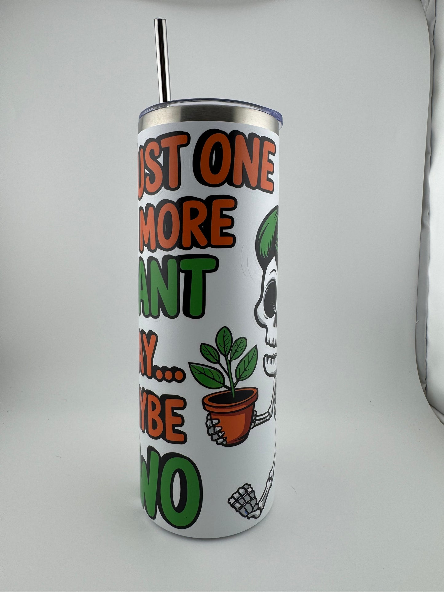 Tumbler -- 20 oz -- UV Printed -- Just One More Plant...Okay Maybe Two